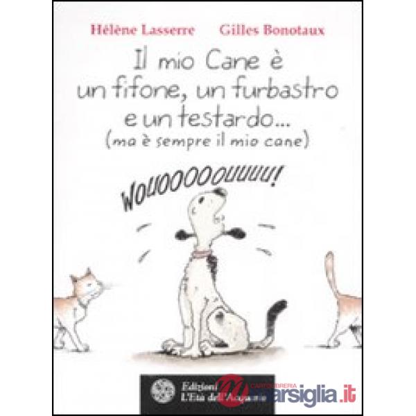Mio cane è un fifone, un furbastro e un testardo... (ma è sempre il mio cane) (I