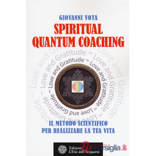 Spiritual quantum coaching. Il metodo scientifico per realizzare la tua vita