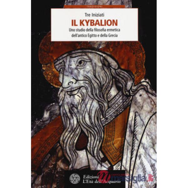 Kybalion. Uno studio della filosofia ermetica dell'antico Egitto e della Grecia (Il)