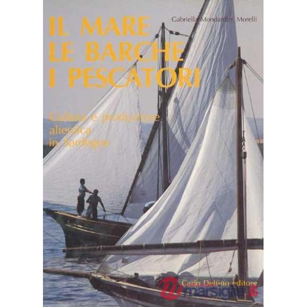 Mare, le barche e i pescatori. Cultura e produzione alieutica in Sardegna (Il)