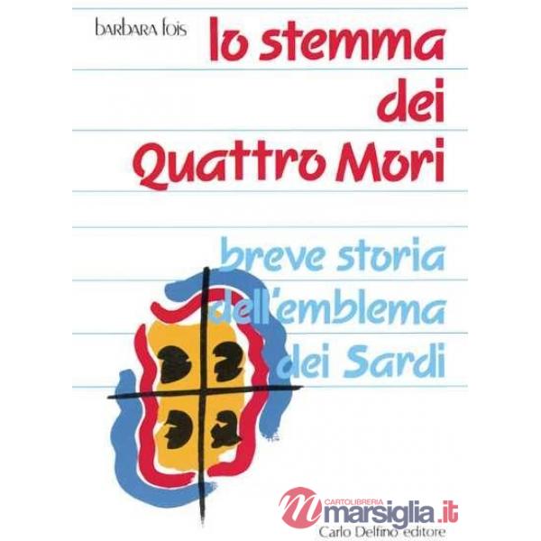 Stemma dei Quattro Mori. Breve storia dell'emblema dei sardi (Lo)