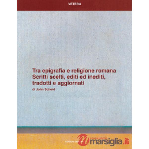 Tra epigrafia e religione romana. Scritti sceelti, editi ed inediti, tradotti e aggiornati