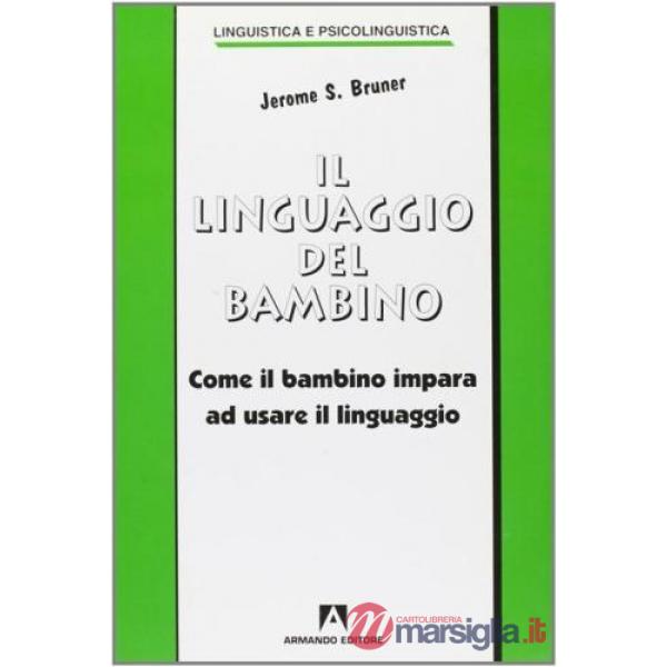 Linguaggio del bambino. Come il bambino impara a usare il linguaggio (Il)