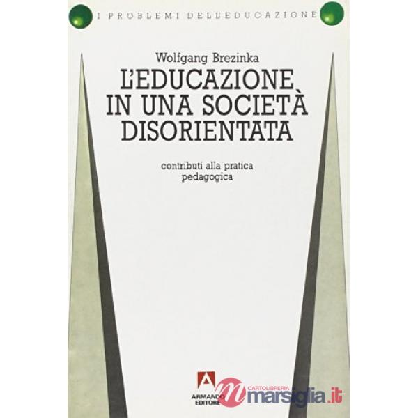 Educazione in una società disorientata. Contributi alla pratica pedagogica (L')