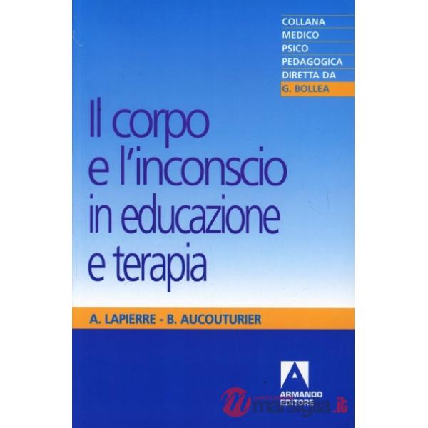 Corpo e l'inconscio in educazione e terapia (Il)