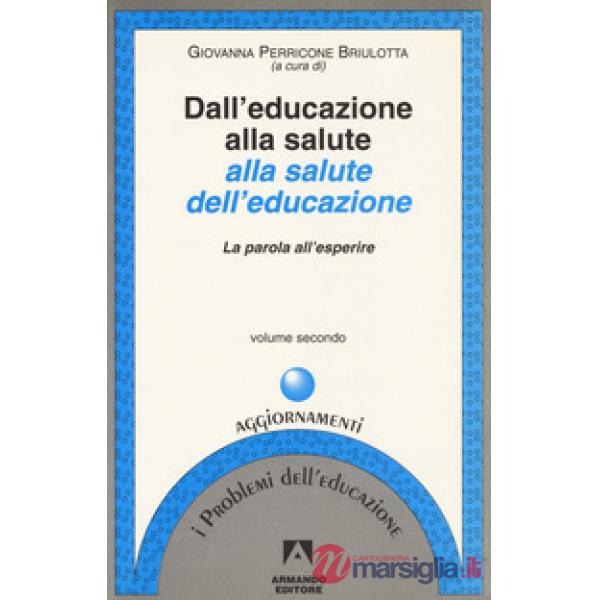 Dall'educazione alla salute alla salute dell'educazione. Vol. 2: La parola all'esperire
