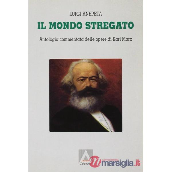 Mondo stregato. Antologia commentata delle opere di Karl Marx. Per i Licei (Il)