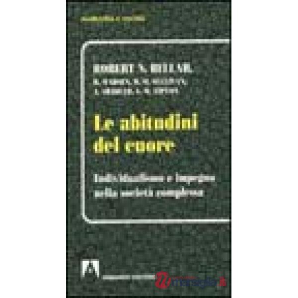 Abitudini del cuore. Individualismo e impegno nella società complessa (Le)