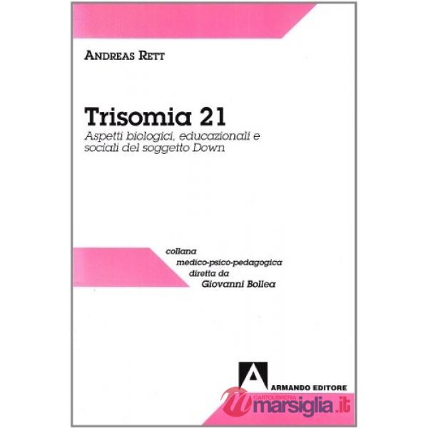 Trisomia 21. Aspetti biologici, educazionali e sociali del soggetto Down