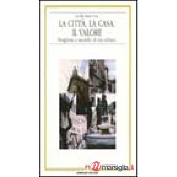 Città, la casa, il valore. Borghesia e modello di vita urbano (La)