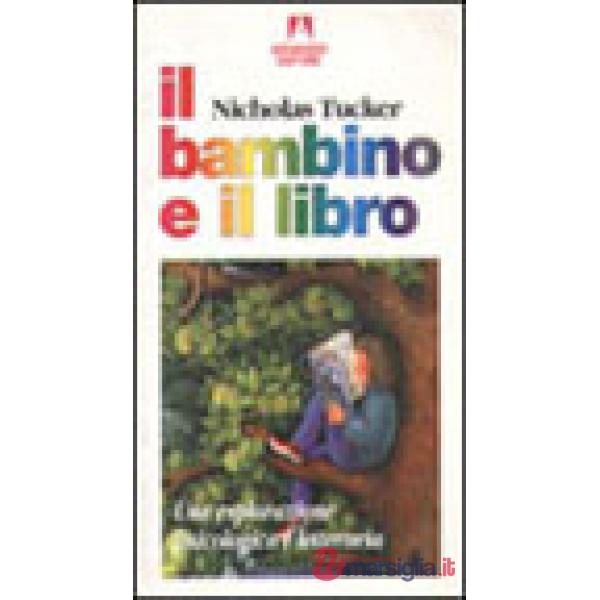 Bambino e il libro. Una esplorazione psicologica e letteraria (Il)