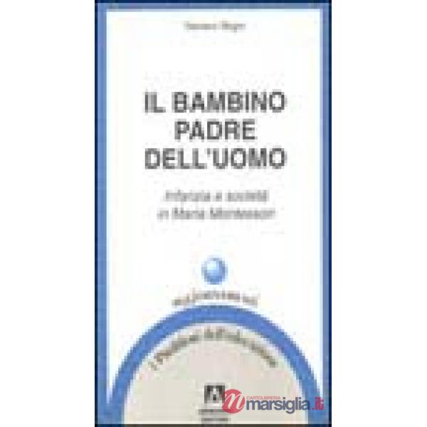 Bambino padre dell'uomo. Infanzia e società in Maria Montessori (Il)