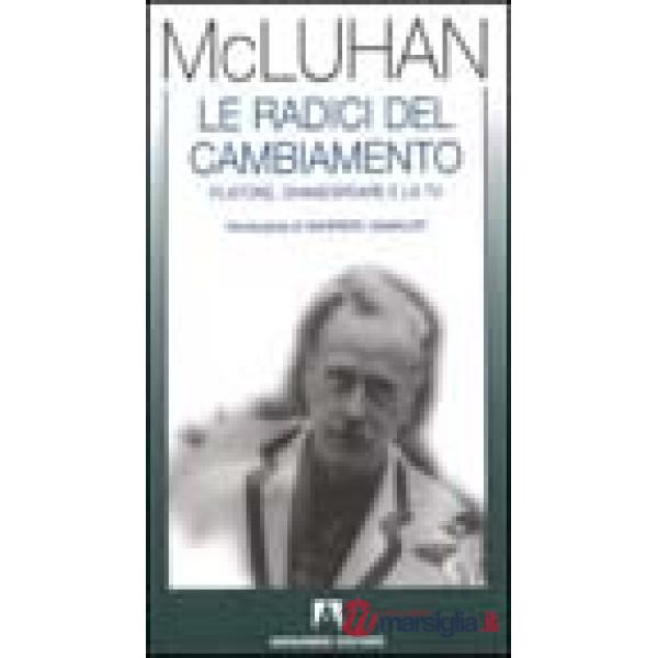 Radici del cambiamento. Platone, Shakespeare e la Tv (Le)