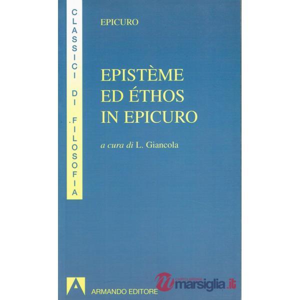 Epistème ed éthos in Epicuro. Epistola ad Eradoto. Epistola a Pitocle. Epistola a Meneceo. Massime capitali. Gnomologio Vaticano