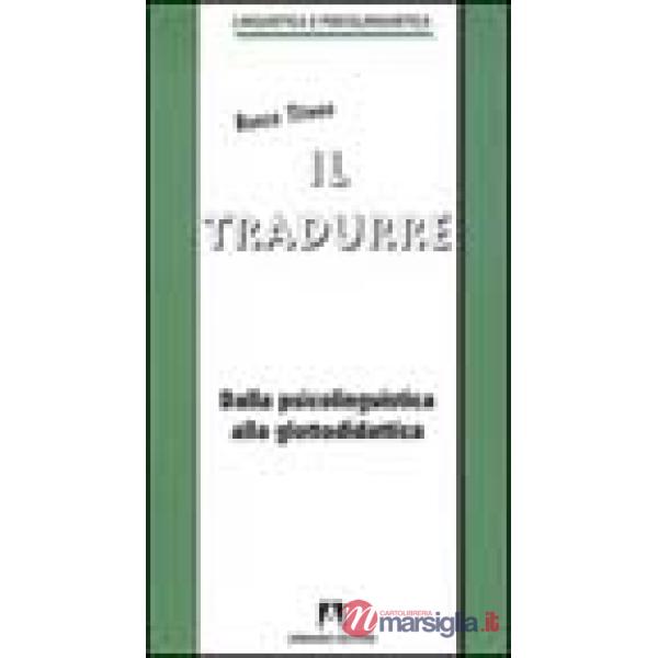 Tradurre. Dalla psicolinguistica alla glottodidattica (Il)