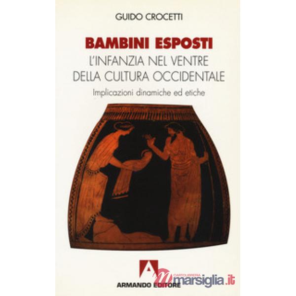 Bambini esposti. L'infanzia nel ventre della cultura occidentale. Implicazioni dinamiche ed etiche