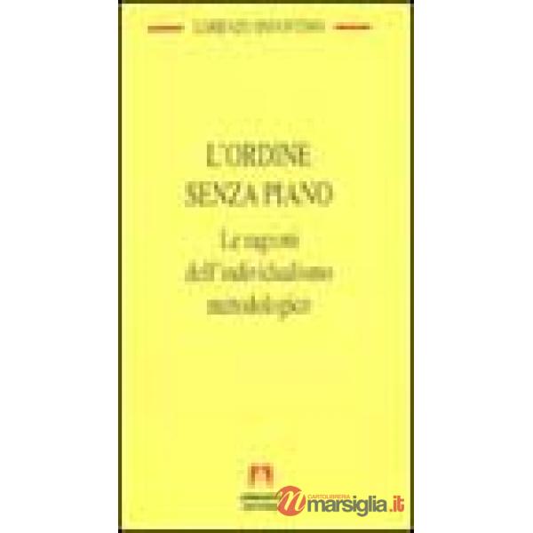Ordine senza piano. Le ragioni dell'individualismo metodologico (L')