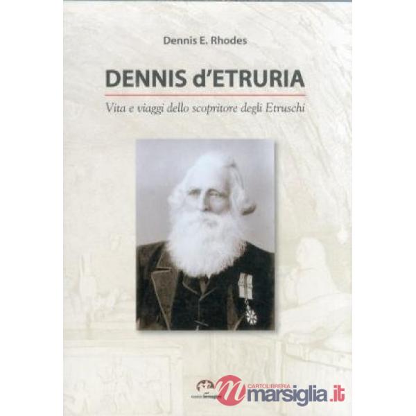 Dennis d'Etruria. Vita e viaggi dello scopritore degli etruschi