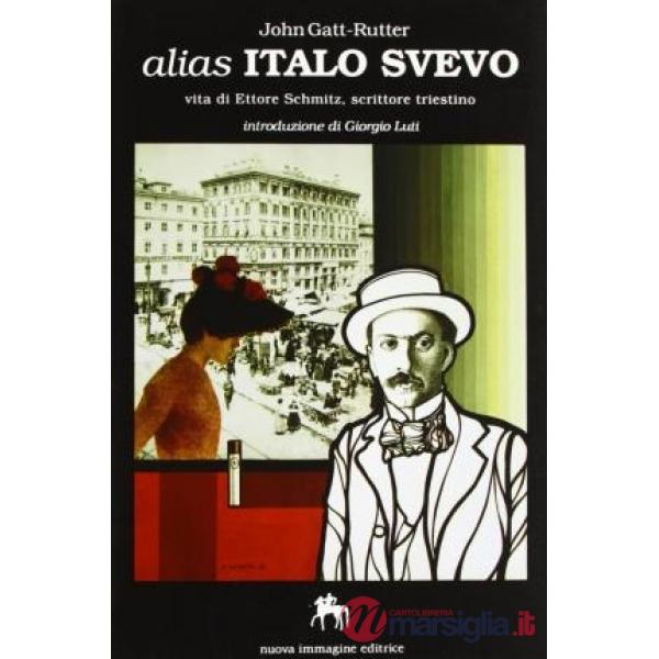 Alias Italo Svevo. Vita di Ettore Schmitz, scrittore triestino