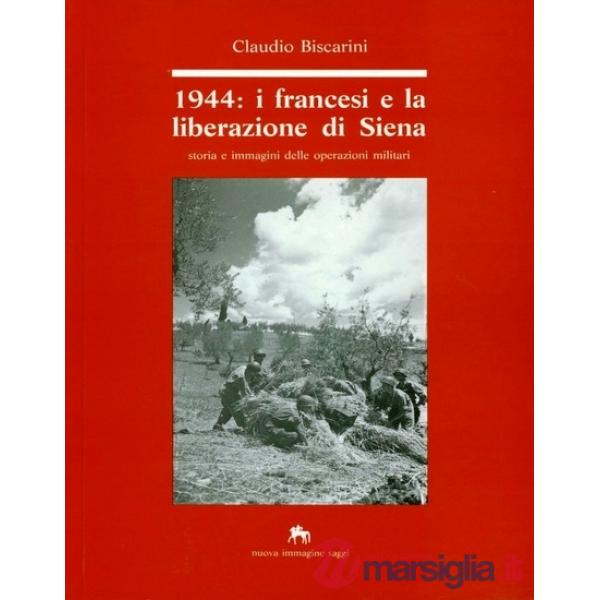 1944: i francesi e la liberazione di Siena. Storia e immagini delle operazioni militari