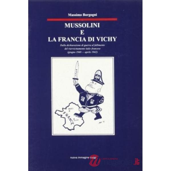 Mussolini e la Francia di Vichy. Dalla dichiarazione di guerra al fallimento del riavvicinamento italo-francese (giugno 1940-apr