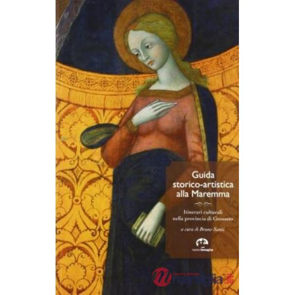 Guida storico-artistica alla Maremma. Itinerari culturali nella provincia di Grosseto