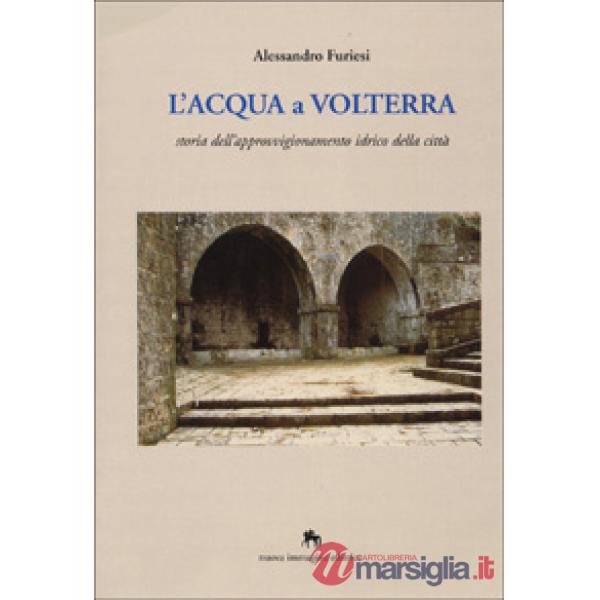 Acqua a Volterra. Storia dell'approvvigionamento idrico della città (L')