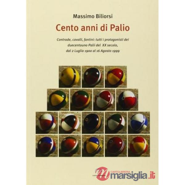 Cento anni di Palio. Contrade, cavalli, fantini: tutti i protagonisti dei 201 Palii del XX secolo, dal 2 luglio 1900 al 16 agost