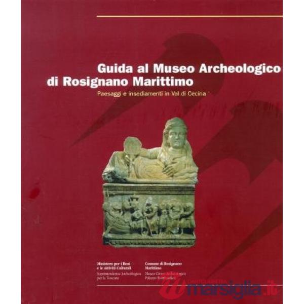 Guida al Museo archeologico di Rosignano Marittima. Paesaggi e insediamenti in val di Cecina
