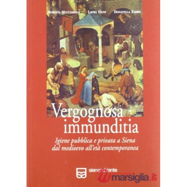 Vergognosa immunditia. Igiene pubblica e privata a Siena dal Medioevo all'età moderna
