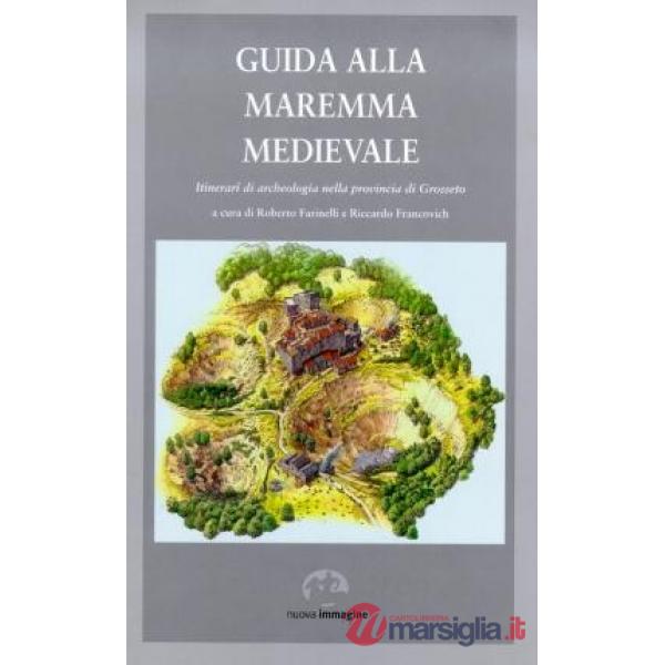 Guida alla Maremma medievale. Itinerari di archeologia nella provincia di Grosseto