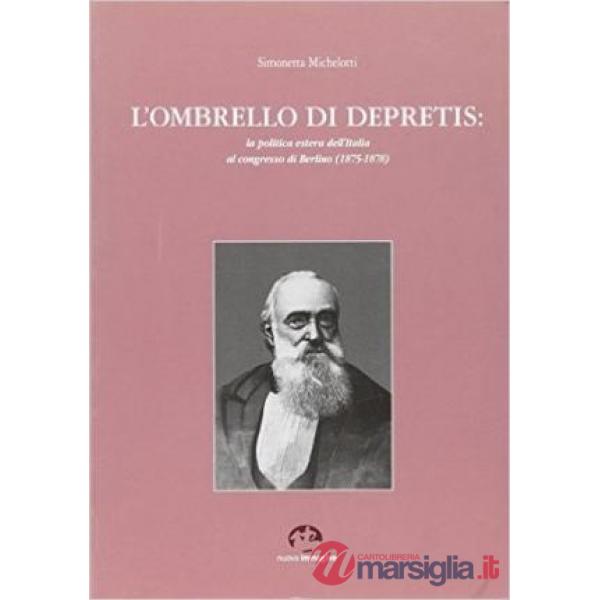 Ombrello di Depretis: la politica estera dell'Italia al Congresso di Berlino (1875-1878) (L')