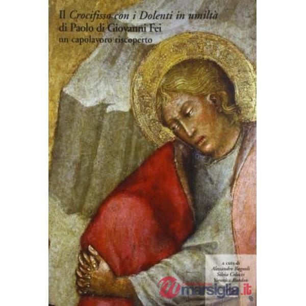 «Crocifisso con i dolenti di umiltà» di Paolo di Giovanni Fei. Un capolavoro riscoperto (Il)