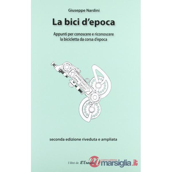 Bici d'epoca. Appunti per conoscere e riconoscere la bicicletta da corsa d'epoca (La)