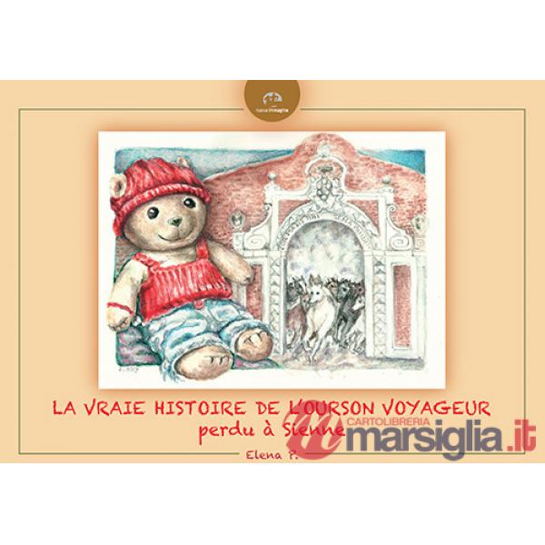 Vraie histoire de l'Ourson voyageur perdu à Sienne. Ediz. illustrata (La)