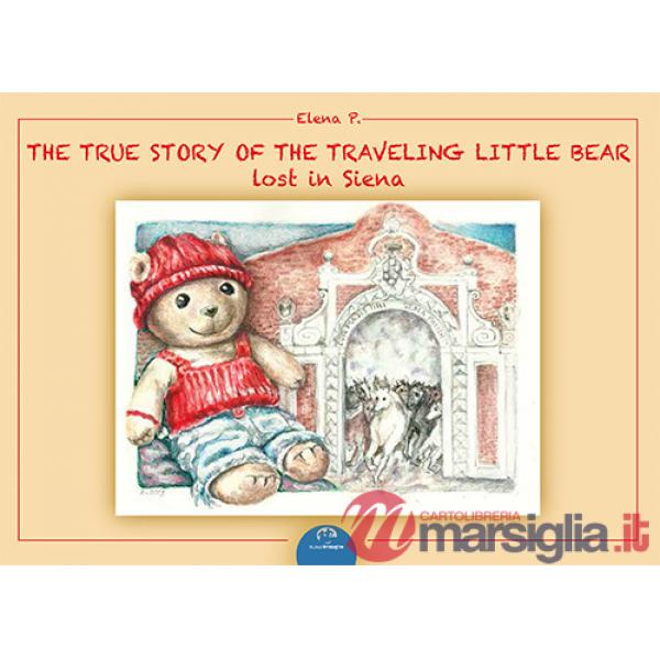 True story of the traveling. Little bear lost in Siena. Ediz. illustrata (The)