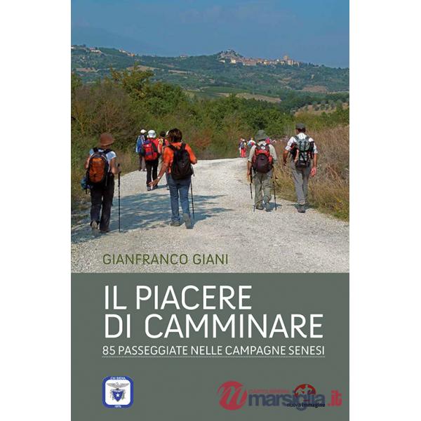 Piacere di camminare. 85 passeggiate nelle campagne senesi (Il)