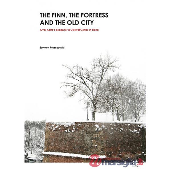 Finn, the fortress and the old city. Alvar Aalto design for a Cultural Centre in Siena (The)