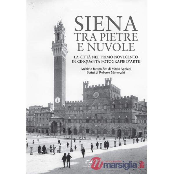 Siena tra pietre e nuvole. La città nel primo Novecento in cinquanta fotografie d'arte. Ediz. illustrata