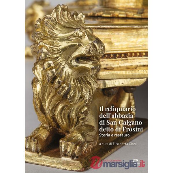 Reliquiario dell'abbazia di San Galgano detto di Fròsini. Storia e restauro (Il)