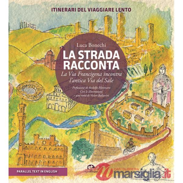 Strada racconta. La Via Francigena incontra l'antica Via del Sale. Itinerari del viaggiare lento. Ediz. bilingue (La)