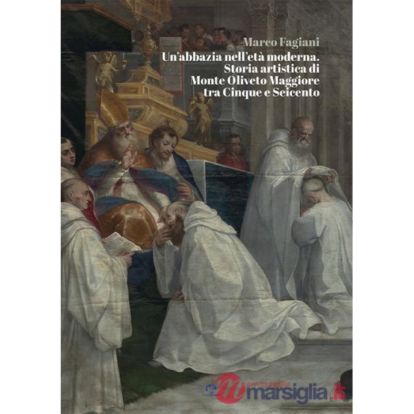 Un'abbazia nell'età moderna. Storia artistica di Monte Oliveto Maggiore tra Cinque e Seicento