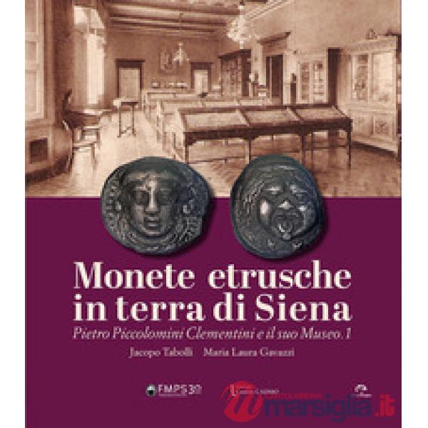 Monete etrusche in terra di Siena. Pietro Piccolomini Clementini e il suo Museo.1. Ediz. italiana e inglese