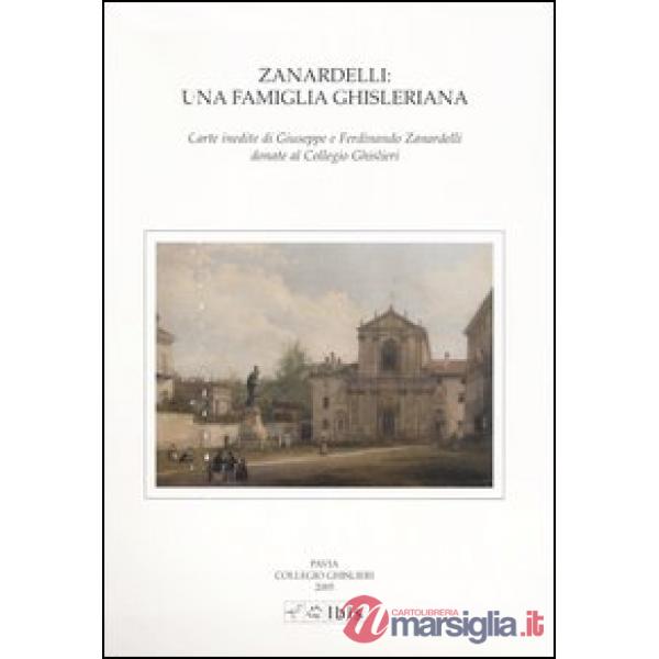 Zanardelli: una famiglia ghisleriana. Carte inedite di Giuseppe e Ferdinando Zanardelli donate al Collegio Ghislieri. Atti della