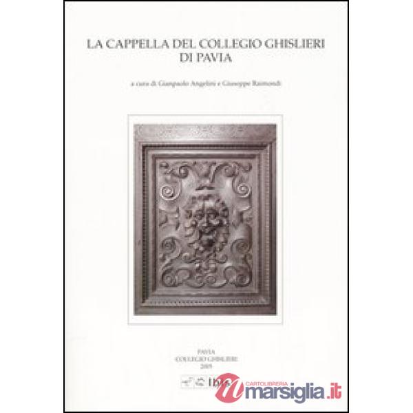 Cappella del Collegio Ghislieri di Pavia. Architettura e decorazioni (La)