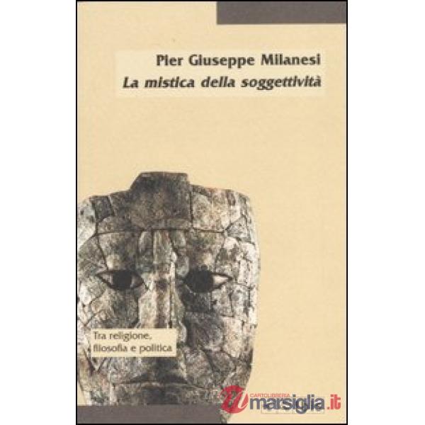 Mistica della soggettività. La crisi del soggetto e la prospettiva post-religiosa (La)