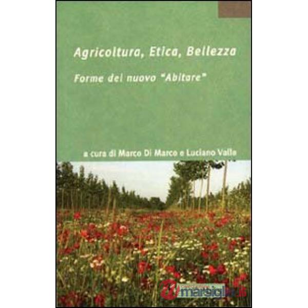 Agricoltura, etica, bellezza. Forme del nuovo «abitare». Ediz. illustrata