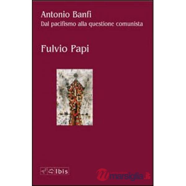 Antonio Banfi. Dal pacifismo alla questione comunista