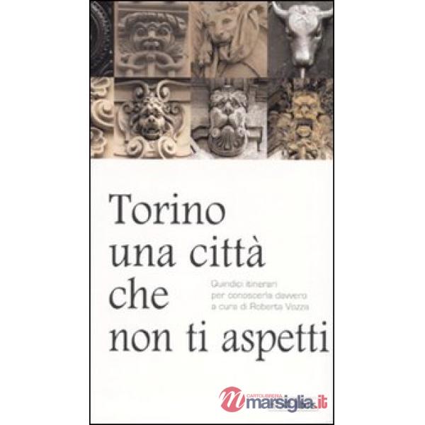 Torino, una città che non ti aspetti. Quindici itinerari per conoscerla davvero