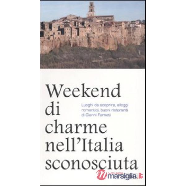 Weekend di charme nell'Italia sconosciuta. Luoghi da scoprire, alloggi romantici